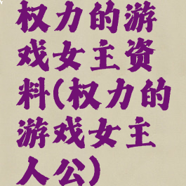 权力的游戏女主资料(权力的游戏女主人公)