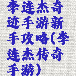 李连杰奇迹手游新手攻略(李连杰传奇手游)