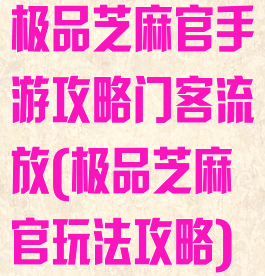 极品芝麻官手游攻略门客流放(极品芝麻官玩法攻略)