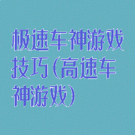 极速车神游戏技巧(高速车神游戏)