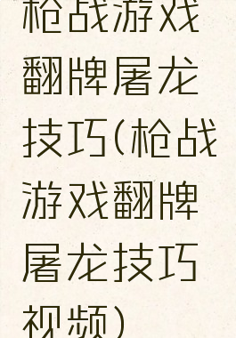 枪战游戏翻牌屠龙技巧(枪战游戏翻牌屠龙技巧视频)