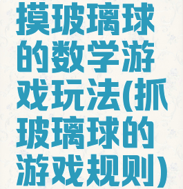 摸玻璃球的数学游戏玩法(抓玻璃球的游戏规则)