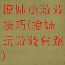 撩妹小游戏技巧(撩妹玩游戏套路)