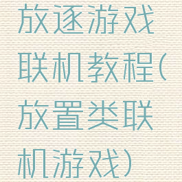放逐游戏联机教程(放置类联机游戏)