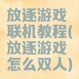 放逐游戏联机教程(放逐游戏怎么双人)