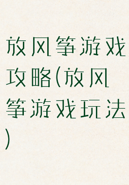 放风筝游戏攻略(放风筝游戏玩法)