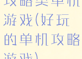 攻略类单机游戏(好玩的单机攻略游戏)