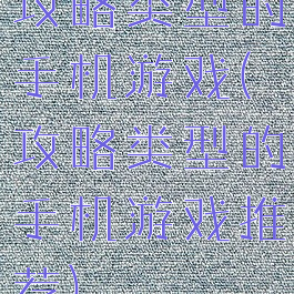 攻略类型的手机游戏(攻略类型的手机游戏推荐)