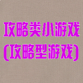 攻略类小游戏(攻略型游戏)