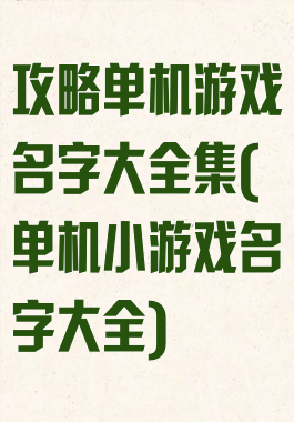 攻略单机游戏名字大全集(单机小游戏名字大全)