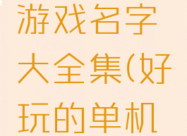攻略单机游戏名字大全集(好玩的单机游戏名字)