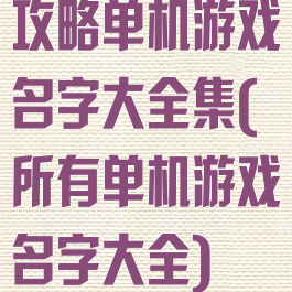 攻略单机游戏名字大全集(所有单机游戏名字大全)