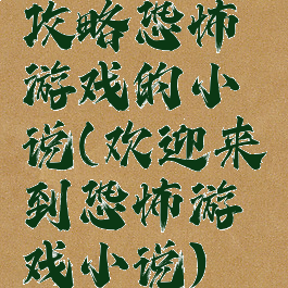 攻略恐怖游戏的小说(欢迎来到恐怖游戏小说)