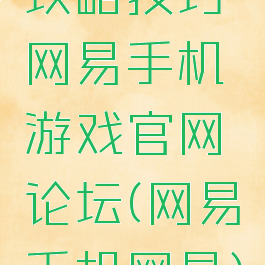 攻略技巧网易手机游戏官网论坛(网易手机网易)