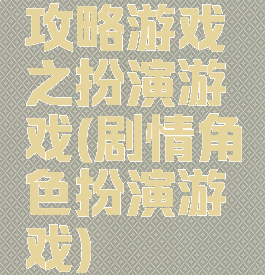 攻略游戏之扮演游戏(剧情角色扮演游戏)