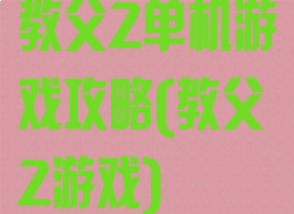 教父2单机游戏攻略(教父2游戏)