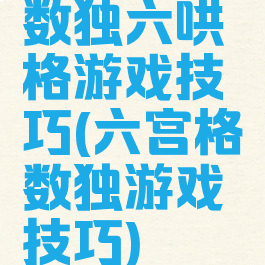 数独六哄格游戏技巧(六宫格数独游戏技巧)