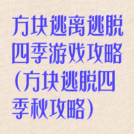 方块逃离逃脱四季游戏攻略(方块逃脱四季秋攻略)
