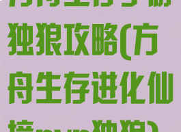 方舟生存手游独狼攻略(方舟生存进化仙境pvp独狼)