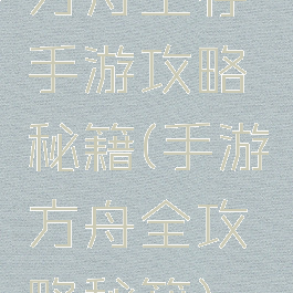 方舟生存手游攻略秘籍(手游方舟全攻略秘籍)