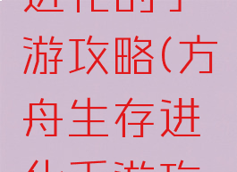 方舟生存进化的手游攻略(方舟生存进化手游攻略驯服)