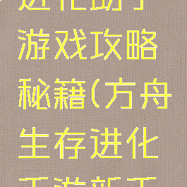 方舟生存进化助手游戏攻略秘籍(方舟生存进化手游新手攻略)