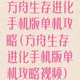 方舟生存进化手机版单机攻略(方舟生存进化手机版单机攻略视频)