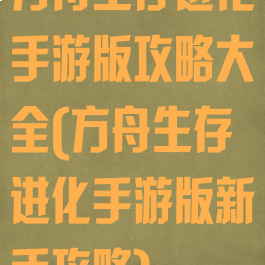 方舟生存进化手游版攻略大全(方舟生存进化手游版新手攻略)
