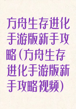方舟生存进化手游版新手攻略(方舟生存进化手游版新手攻略视频)