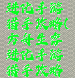 方舟生存进化手游猎手攻略(方舟生存进化手游猎手攻略视频)