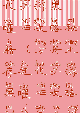 方舟生存进化手游黑曜石攻略秘籍(方舟生存进化手游黑曜石攻略秘籍怎么用)