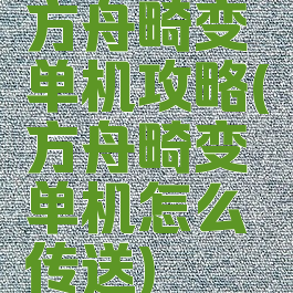 方舟畸变单机攻略(方舟畸变单机怎么传送)