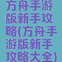方舟手游版新手攻略(方舟手游版新手攻略大全)