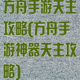 方舟手游天主攻略(方舟手游神器天主攻略)
