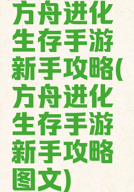 方舟进化生存手游新手攻略(方舟进化生存手游新手攻略图文)