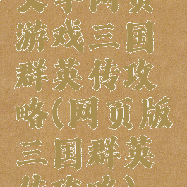 文字网页游戏三国群英传攻略(网页版三国群英传攻略)