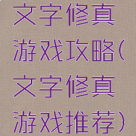 文字修真游戏攻略(文字修真游戏推荐)