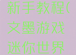 文墨游戏迷你世界新手教程(文墨游戏迷你世界新手教程怎么做)