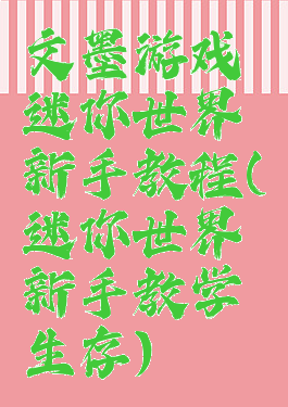 文墨游戏迷你世界新手教程(迷你世界新手教学生存)