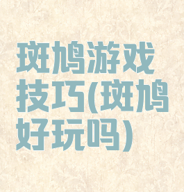 斑鸠游戏技巧(斑鸠好玩吗)