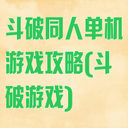 斗破同人单机游戏攻略(斗破游戏)