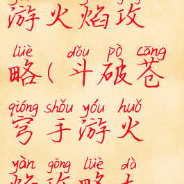 斗破苍穹手游火焰攻略(斗破苍穹手游火焰攻略大全)