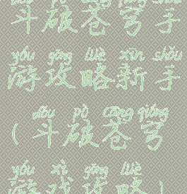 斗破苍穹手游攻略新手(斗破苍穹游戏攻略)