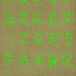 斗破苍穹手游攻略新手(斗破苍穹手游剧情攻略)