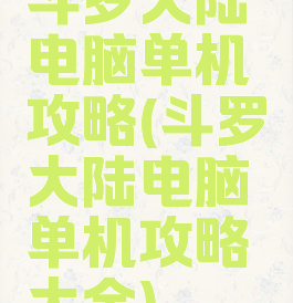斗罗大陆电脑单机攻略(斗罗大陆电脑单机攻略大全)