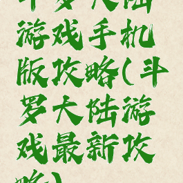 斗罗大陆游戏手机版攻略(斗罗大陆游戏最新攻略)