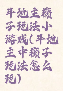 斗地主癞子玩法小游戏(斗地主中癞子玩法怎么玩)