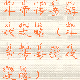 斗帝传奇游戏攻略(斗帝传奇游戏攻略)