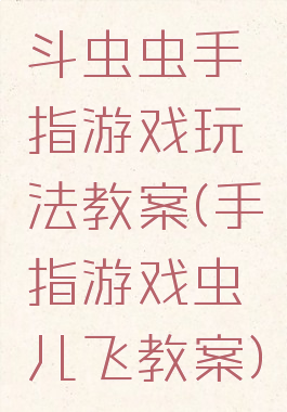 斗虫虫手指游戏玩法教案(手指游戏虫儿飞教案)