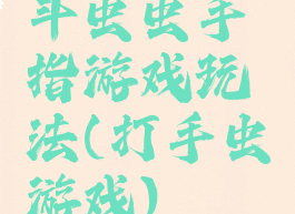 斗虫虫手指游戏玩法(打手虫游戏)